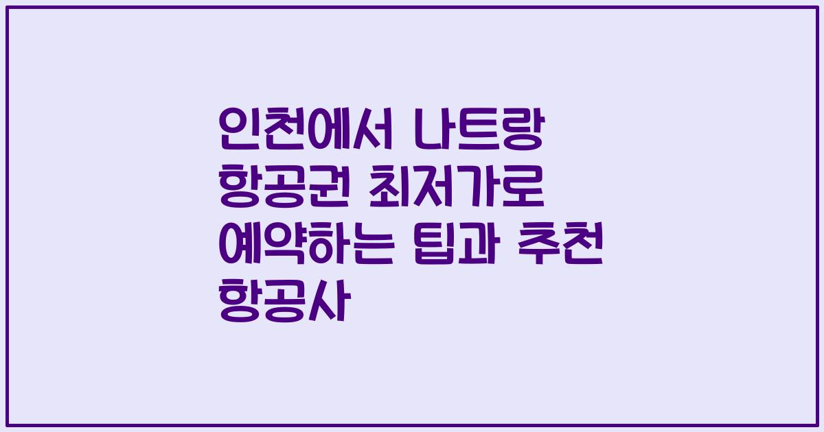 인천에서 나트랑 항공권 최저가로 예약하는 팁과 추천 항공사