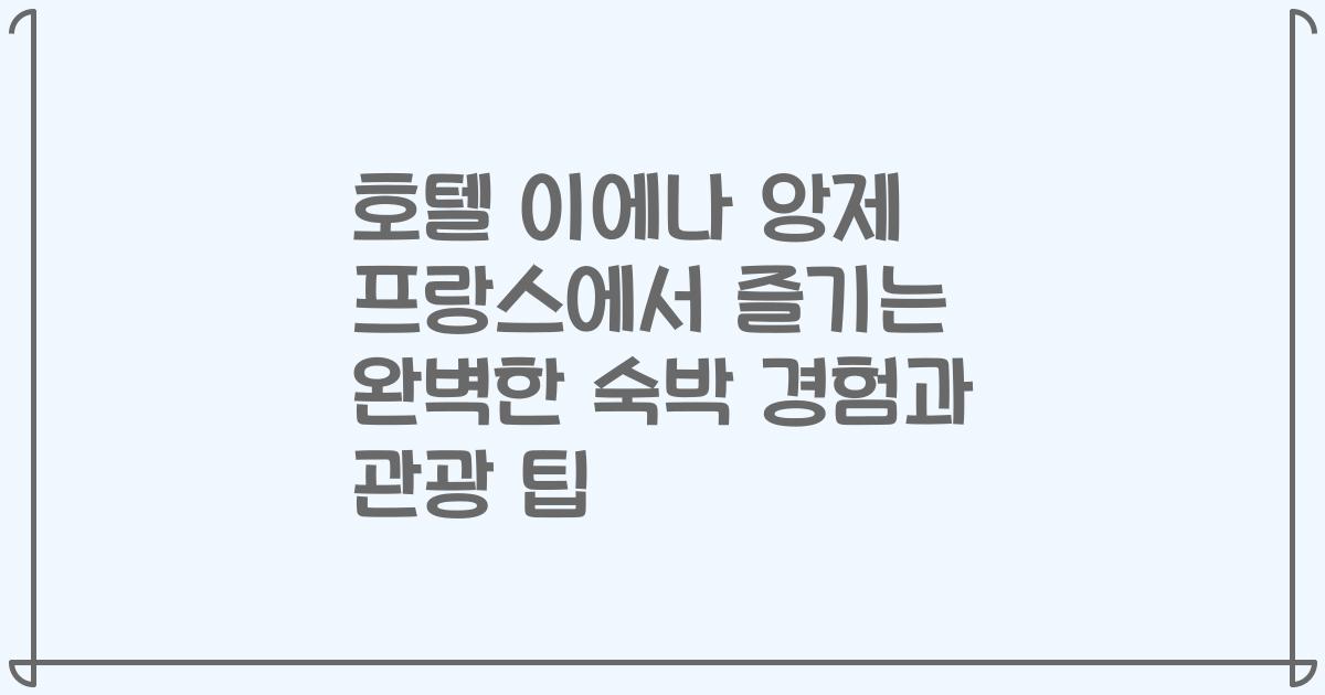 호텔 이에나 앙제 프랑스에서 즐기는 완벽한 숙박 경험과 관광 팁