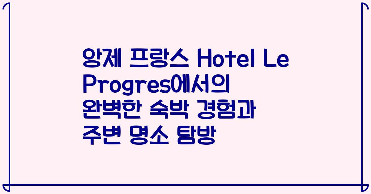 앙제 프랑스 Hotel Le Progres에서의 완벽한 숙박 경험과 주변 명소 탐방