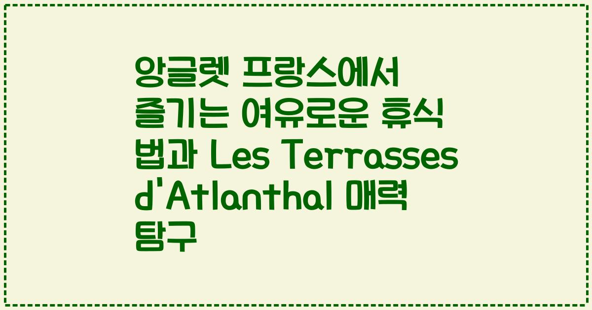앙글렛 프랑스에서 즐기는 여유로운 휴식 법과 Les Terrasses d'Atlanthal 매력 탐구