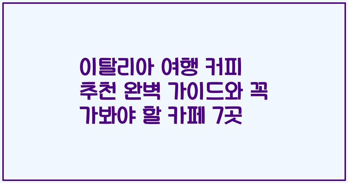 이탈리아 여행 커피 추천 완벽 가이드와 꼭 가봐야 할 카페 7곳