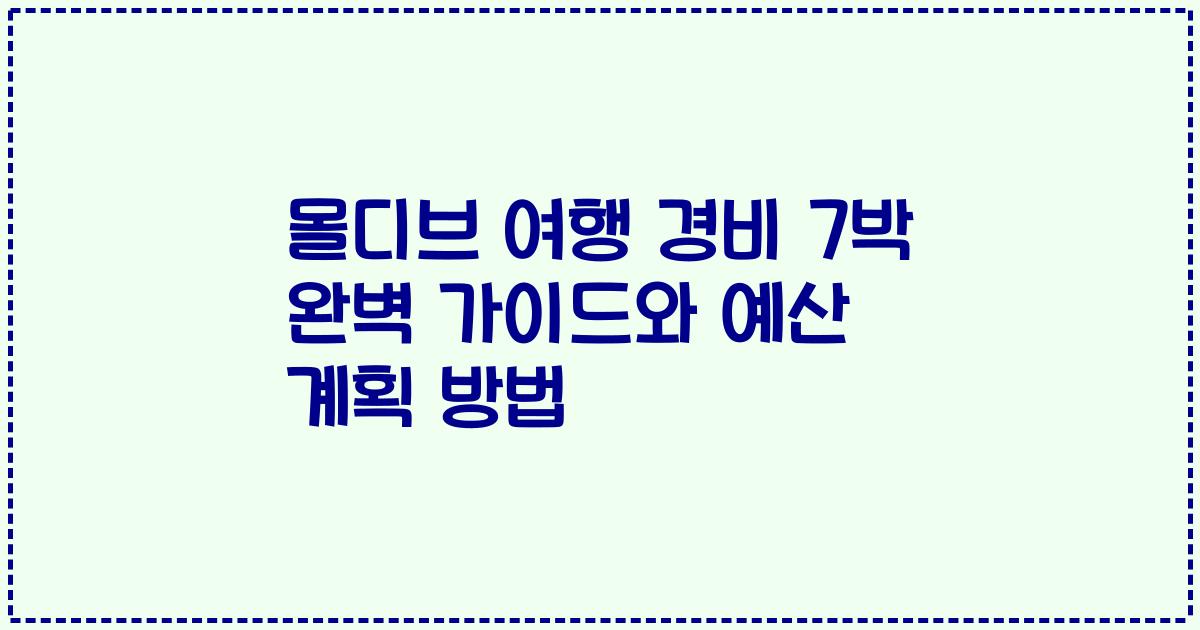 몰디브 여행 경비 7박 완벽 가이드와 예산 계획 방법