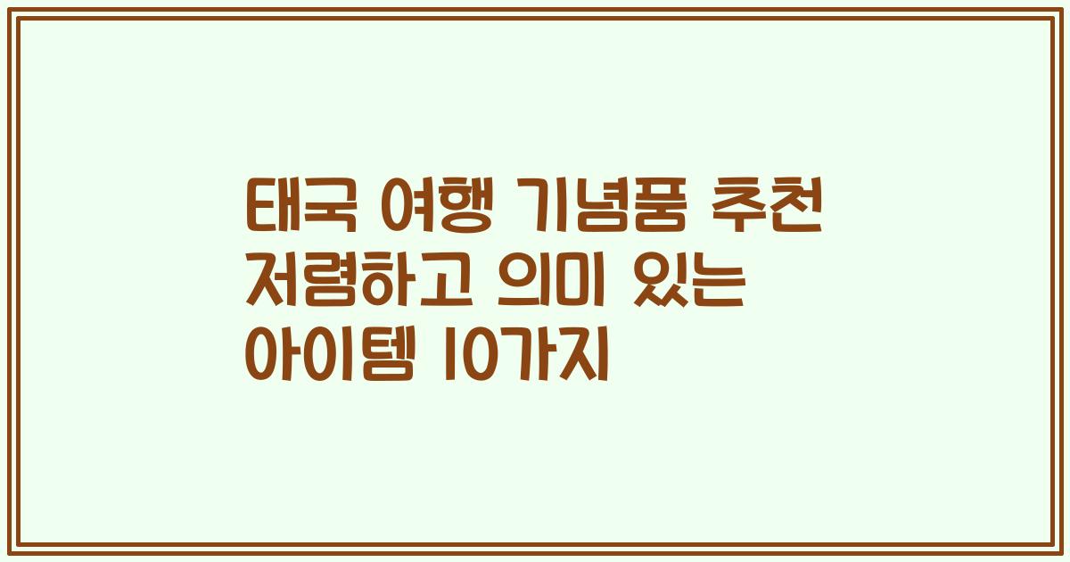 태국 여행 기념품 추천 저렴하고 의미 있는 아이템 10가지