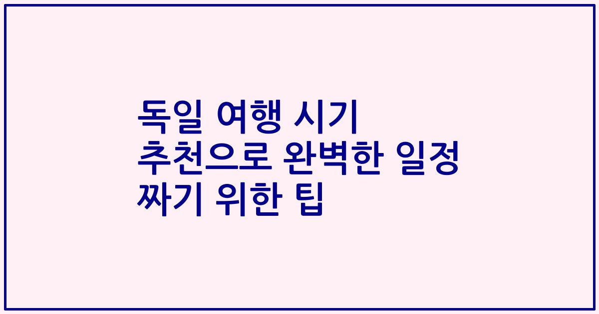 독일 여행 시기 추천으로 완벽한 일정 짜기 위한 팁