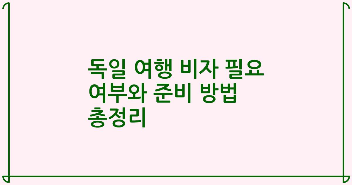 독일 여행 비자 필요 여부와 준비 방법 총정리