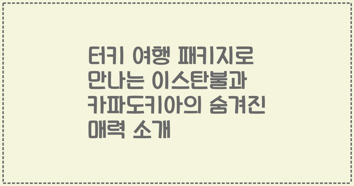 터키 여행 패키지로 만나는 이스탄불과 카파도키아의 숨겨진 매력 소개