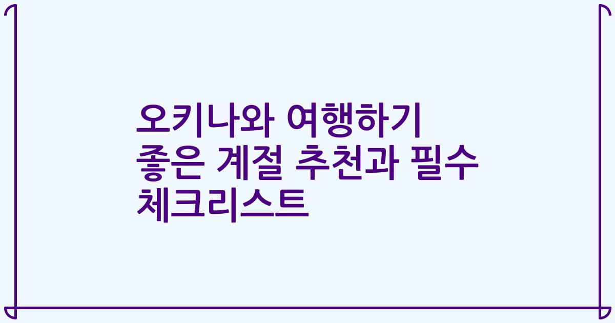 오키나와 여행하기 좋은 계절 추천과 필수 체크리스트