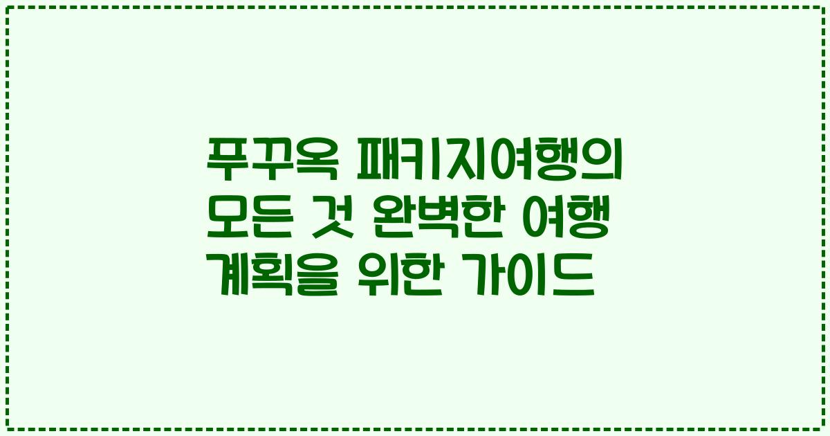 푸꾸옥 패키지여행의 모든 것 완벽한 여행 계획을 위한 가이드