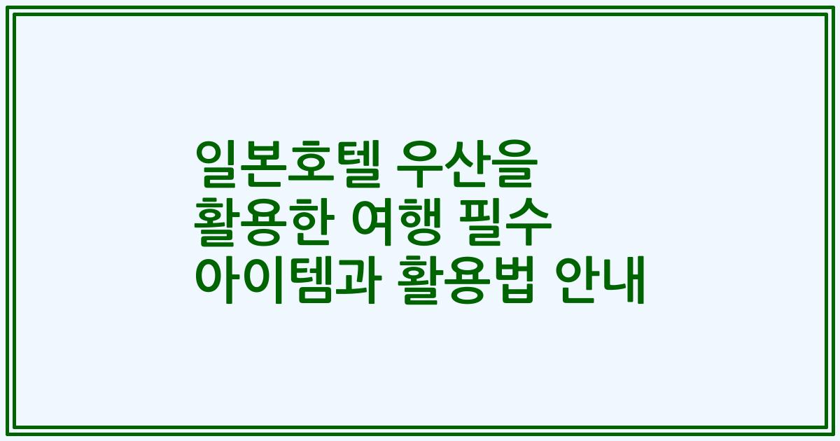 일본호텔 우산을 활용한 여행 필수 아이템과 활용법 안내