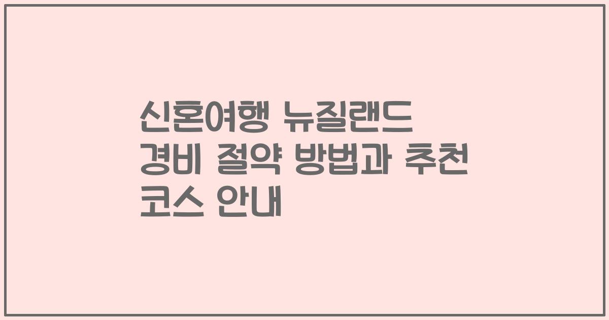신혼여행 뉴질랜드 경비 절약 방법과 추천 코스 안내