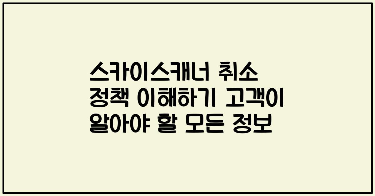 스카이스캐너 취소 정책 이해하기 고객이 알아야 할 모든 정보