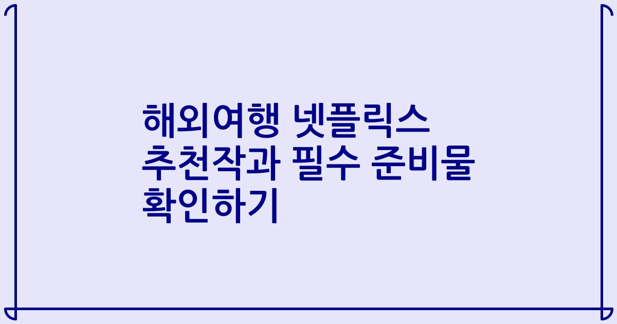해외여행 넷플릭스 추천작과 필수 준비물 확인하기