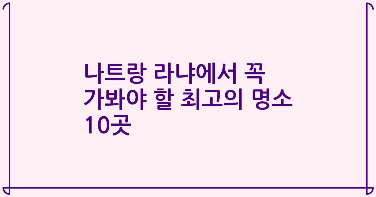 나트랑 라냐에서 꼭 가봐야 할 최고의 명소 10곳