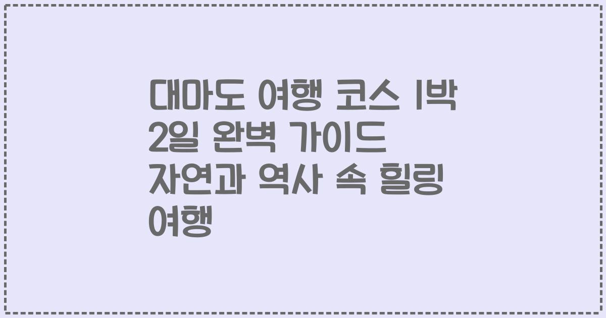대마도 여행 코스 1박 2일 완벽 가이드 자연과 역사 속 힐링 여행
