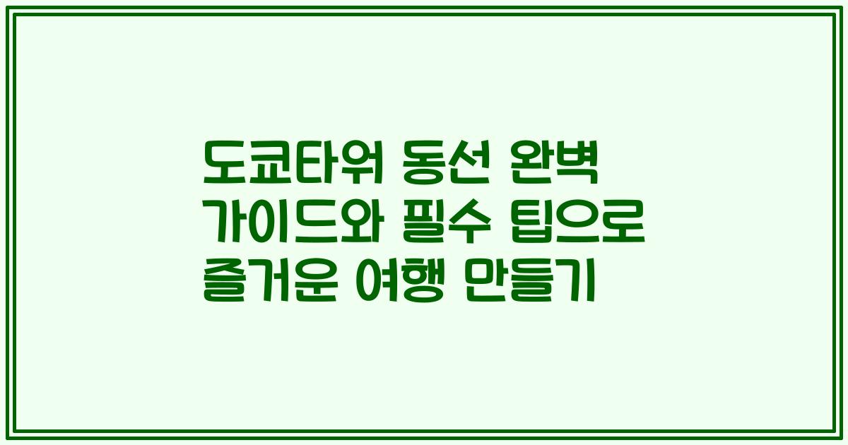도쿄타워 동선 완벽 가이드와 필수 팁으로 즐거운 여행 만들기