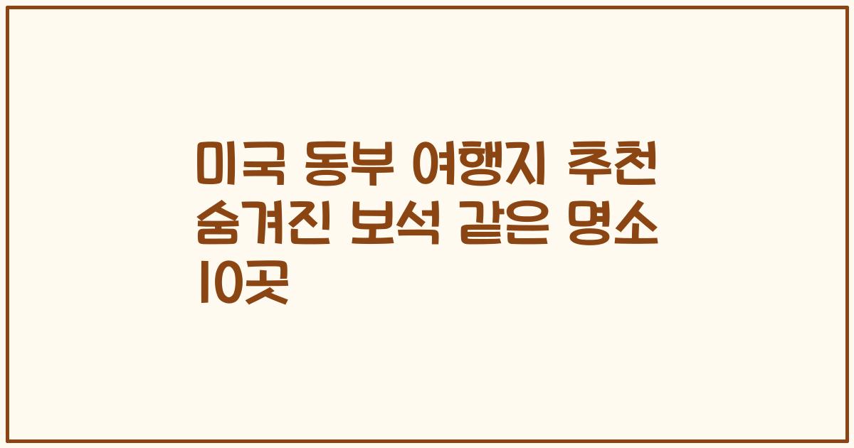 미국 동부 여행지 추천 숨겨진 보석 같은 명소 10곳