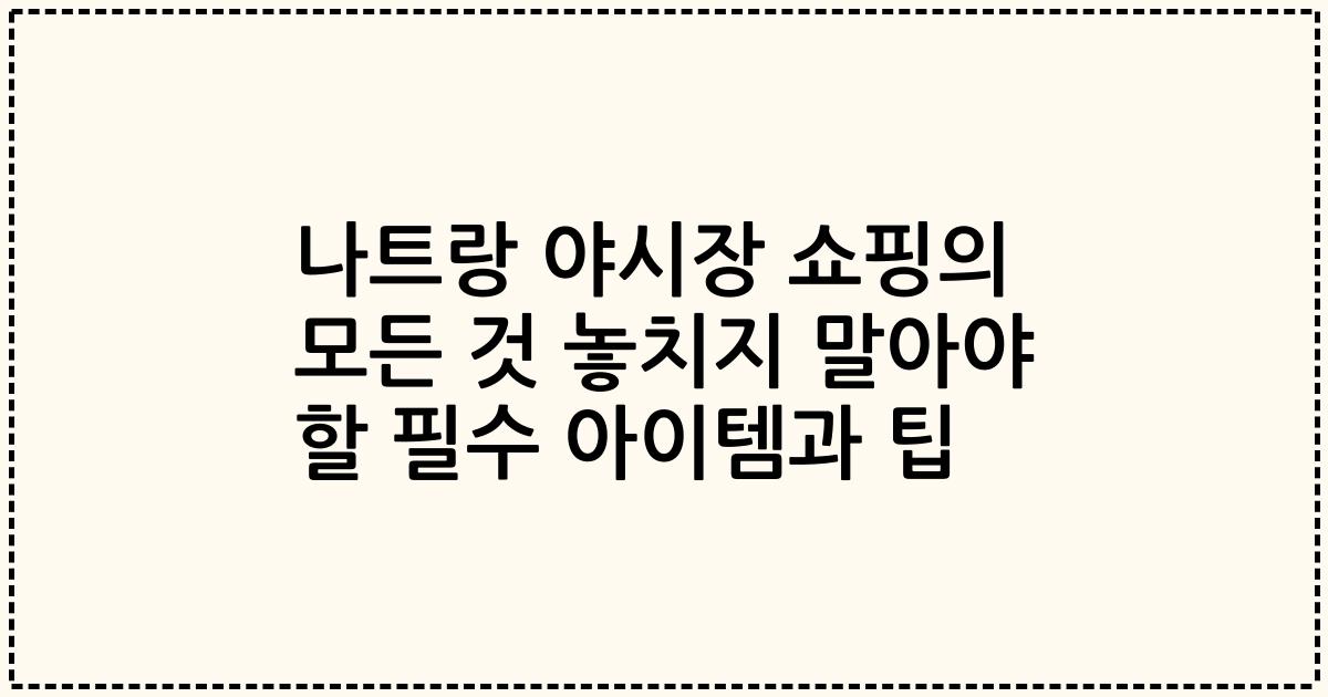 나트랑 야시장 쇼핑의 모든 것 놓치지 말아야 할 필수 아이템과 팁