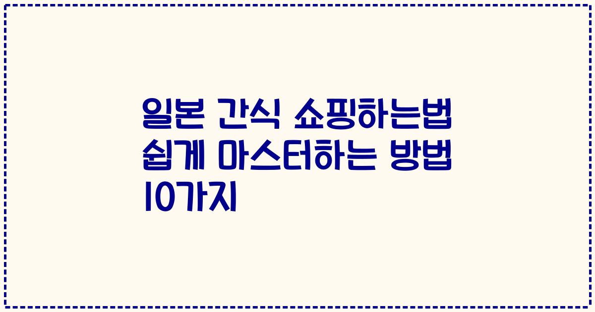 일본 간식 쇼핑하는법 쉽게 마스터하는 방법 10가지