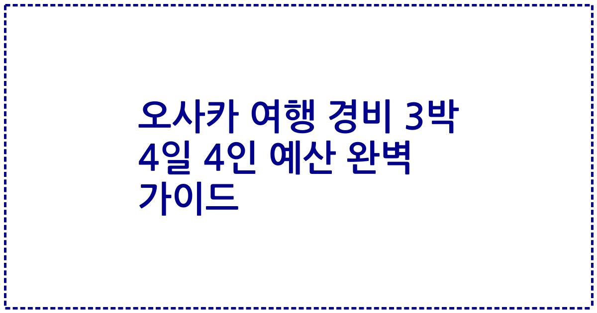 오사카 여행 경비 3박 4일 4인 예산 완벽 가이드