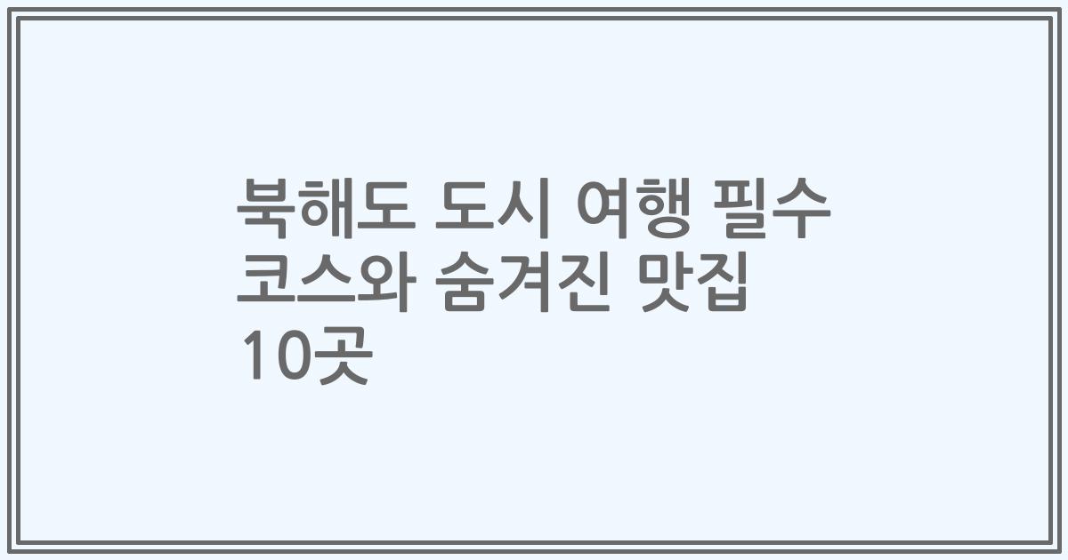북해도 도시 여행 필수 코스와 숨겨진 맛집 10곳