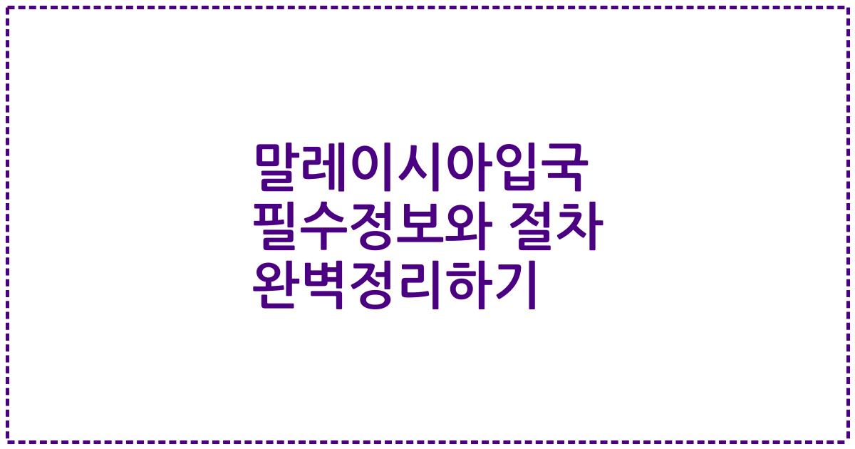 말레이시아입국 필수정보와 절차 완벽정리하기