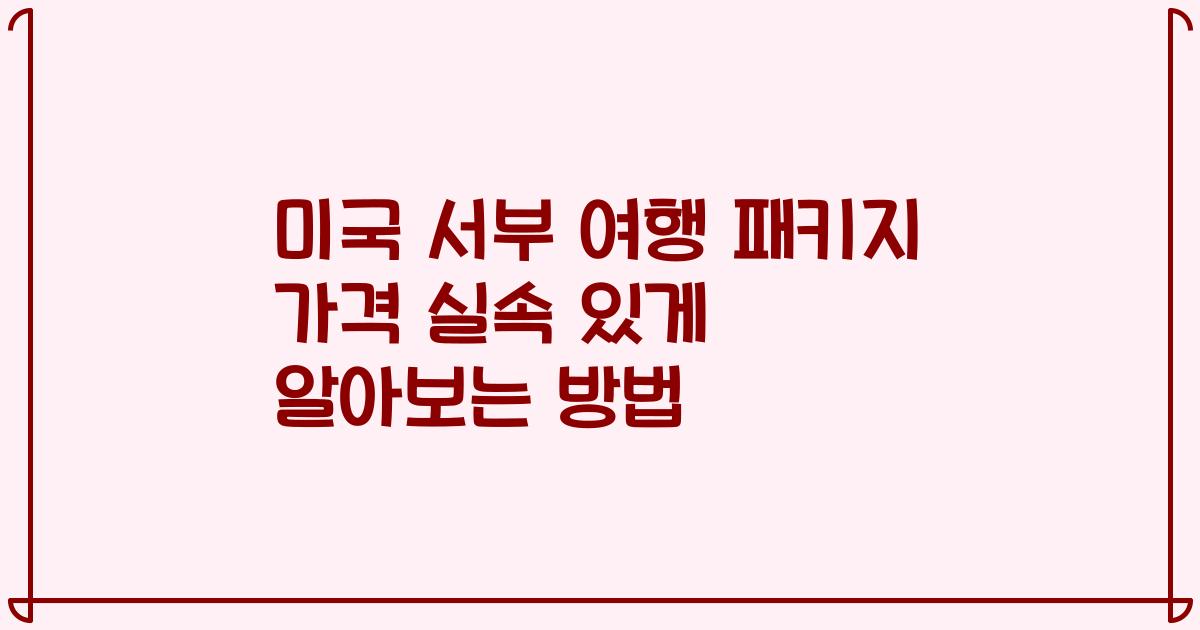 미국 서부 여행 패키지 가격 실속 있게 알아보는 방법