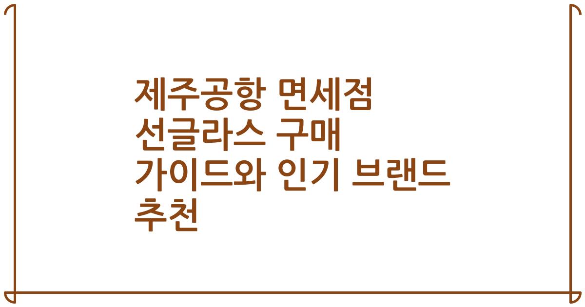 제주공항 면세점 선글라스 구매 가이드와 인기 브랜드 추천