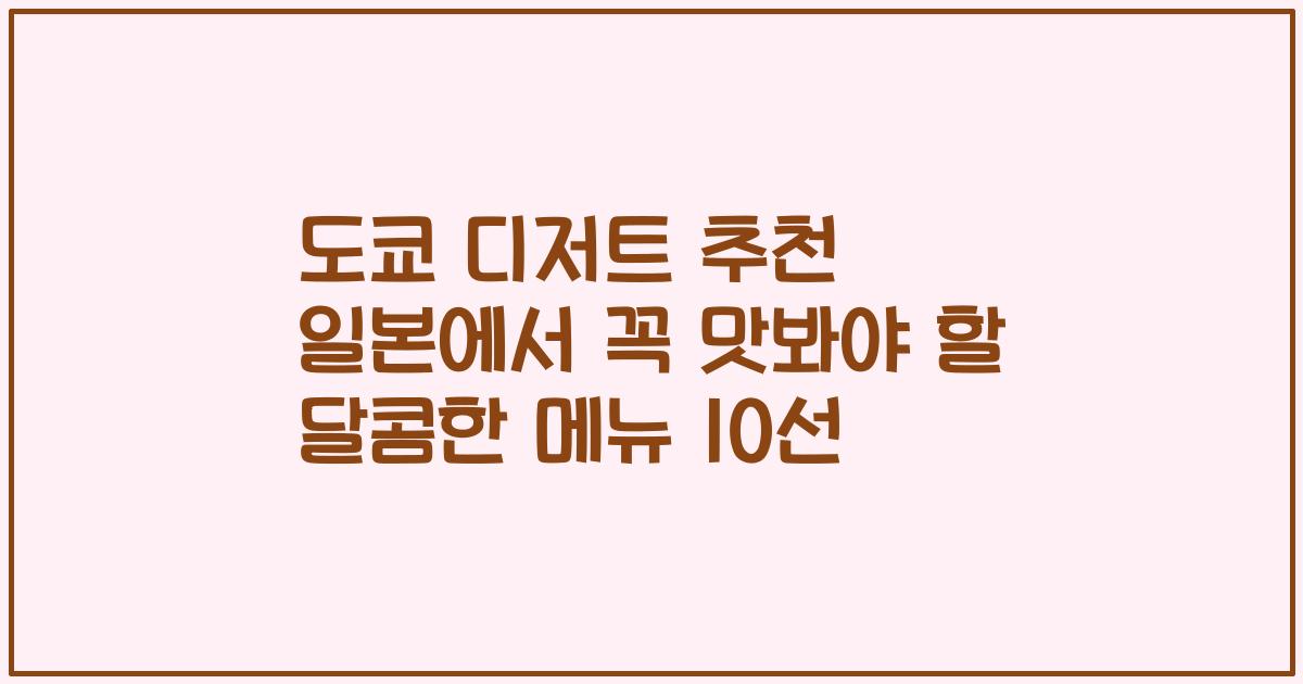 도쿄 디저트 추천 일본에서 꼭 맛봐야 할 달콤한 메뉴 10선