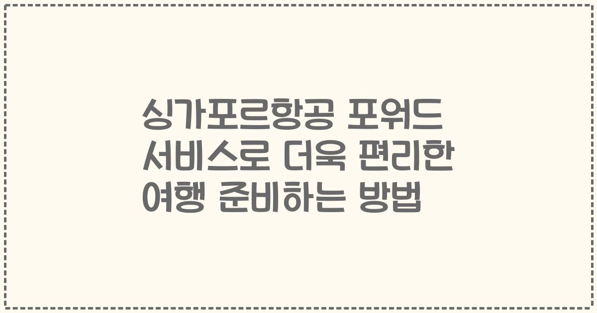 싱가포르항공 포워드 서비스로 더욱 편리한 여행 준비하는 방법
