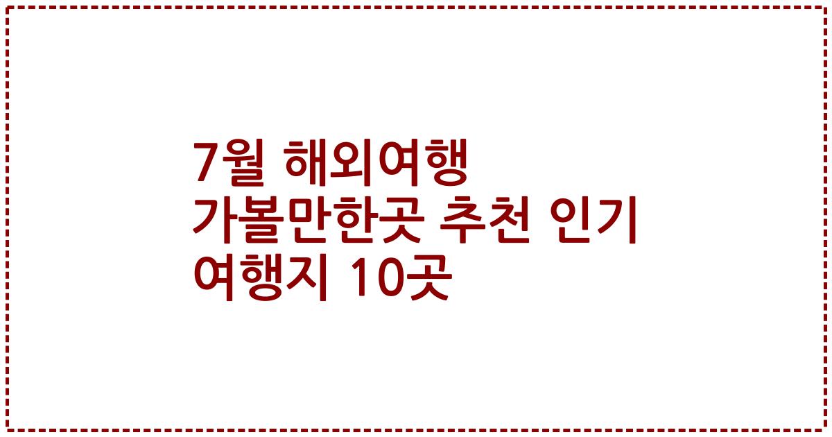 7월 해외여행 가볼만한곳 추천 인기 여행지 10곳