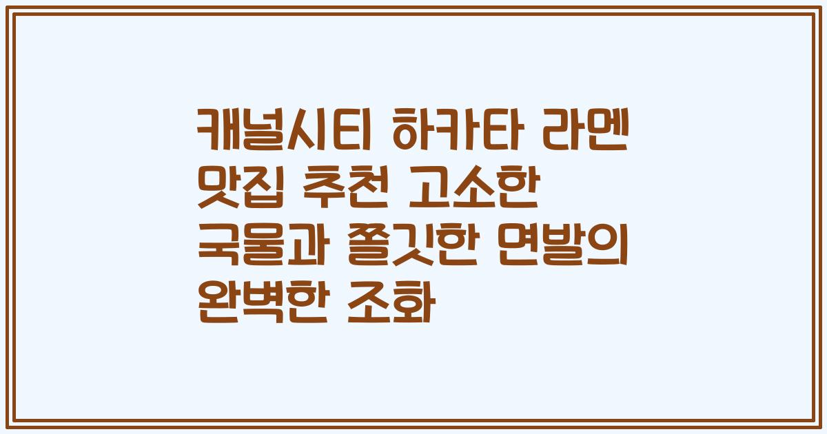 캐널시티 하카타 라멘 맛집 추천 고소한 국물과 쫄깃한 면발의 완벽한 조화