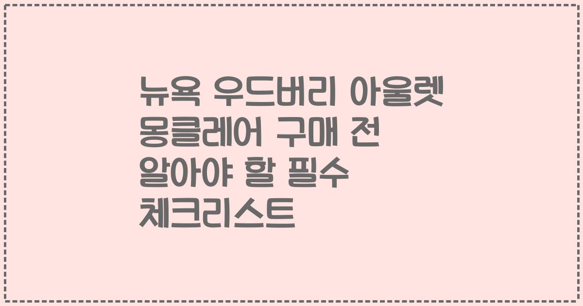뉴욕 우드버리 아울렛 몽클레어 구매 전 알아야 할 필수 체크리스트