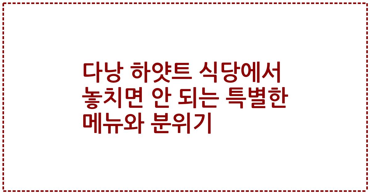 다낭 하얏트 식당에서 놓치면 안 되는 특별한 메뉴와 분위기