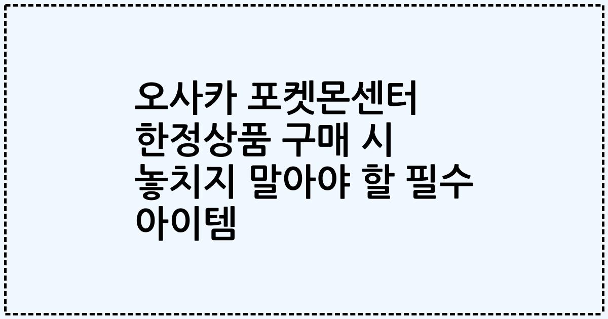 오사카 포켓몬센터 한정상품 구매 시 놓치지 말아야 할 필수 아이템