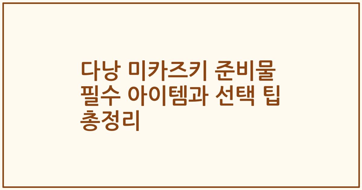 다낭 미카즈키 준비물 필수 아이템과 선택 팁 총정리