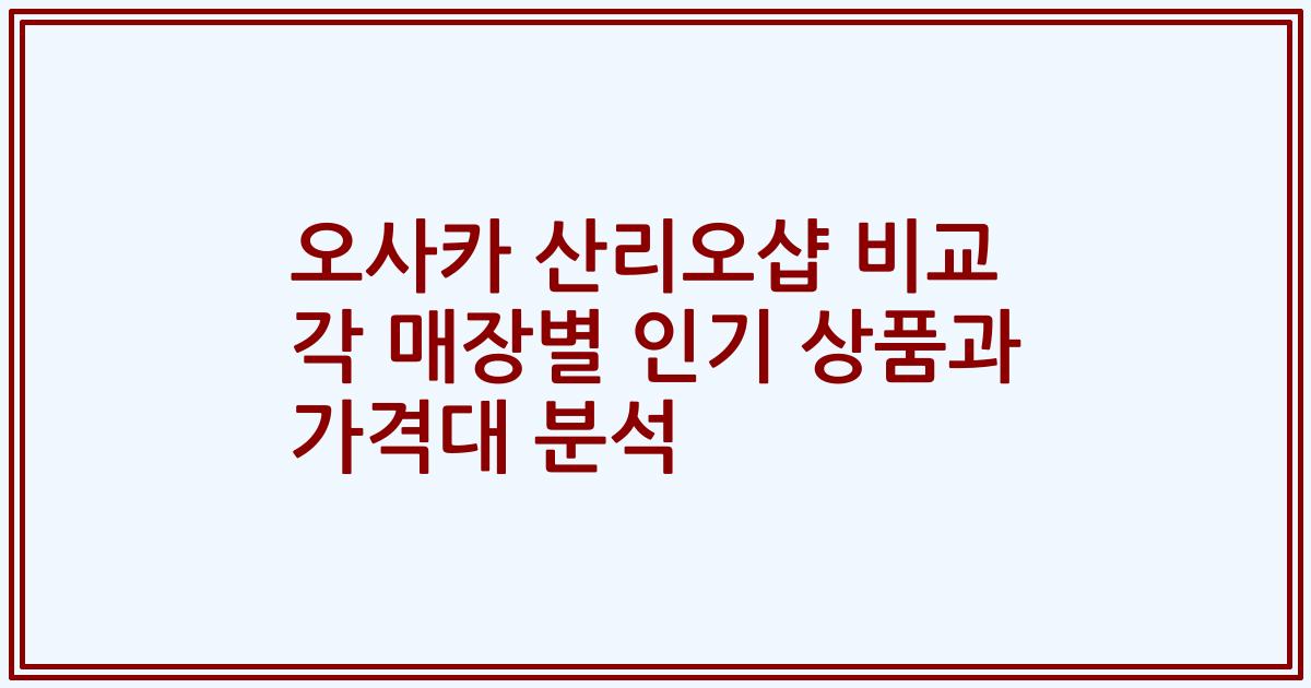 오사카 산리오샵 비교 각 매장별 인기 상품과 가격대 분석