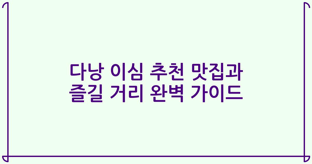 다낭 이심 추천 맛집과 즐길 거리 완벽 가이드