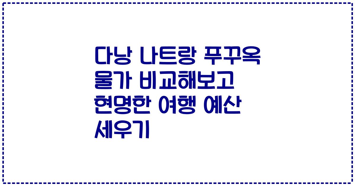 다낭 나트랑 푸꾸옥 물가 비교해보고 현명한 여행 예산 세우기