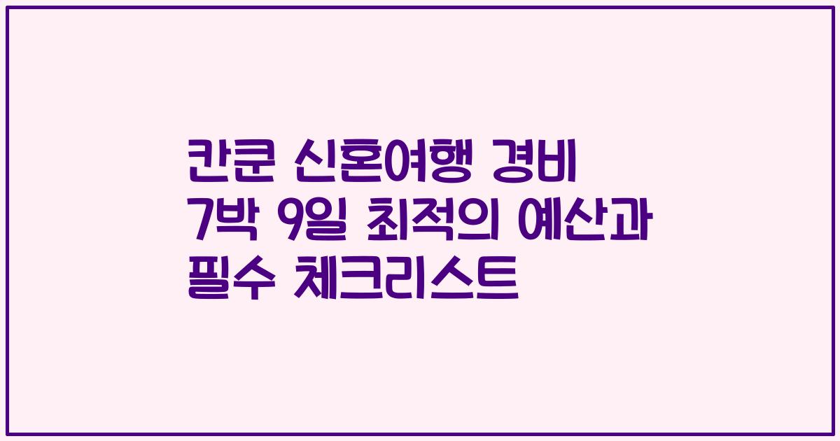칸쿤 신혼여행 경비 7박 9일 최적의 예산과 필수 체크리스트