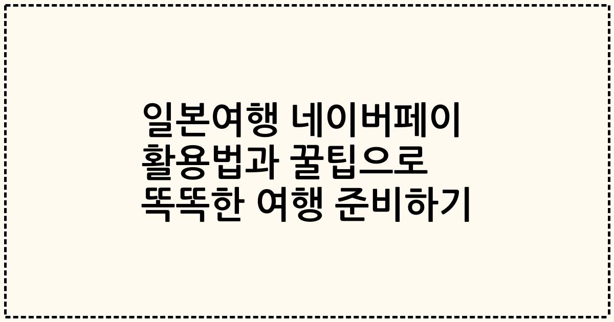 일본여행 네이버페이 활용법과 꿀팁으로 똑똑한 여행 준비하기