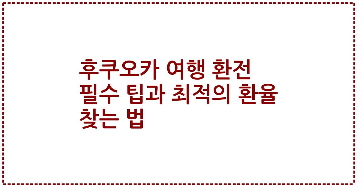 후쿠오카 여행 환전 필수 팁과 최적의 환율 찾는 법