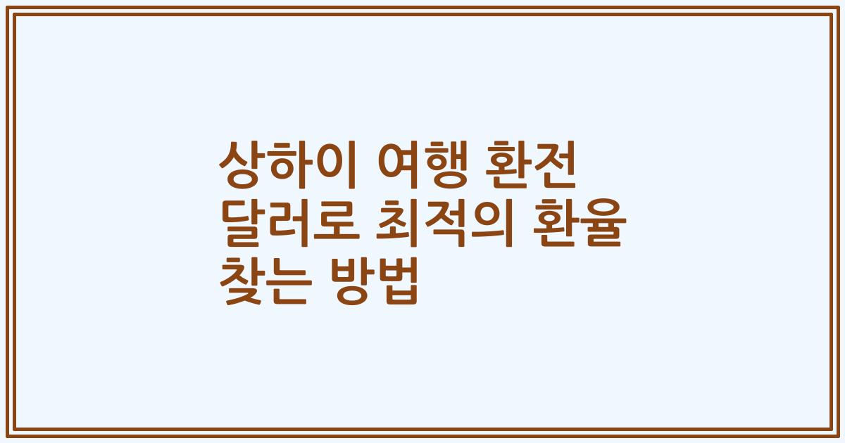 상하이 여행 환전 달러로 최적의 환율 찾는 방법