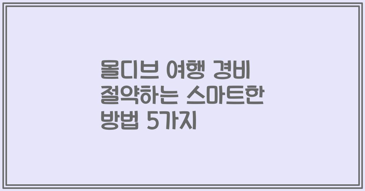 몰디브 여행 경비 절약하는 스마트한 방법 5가지